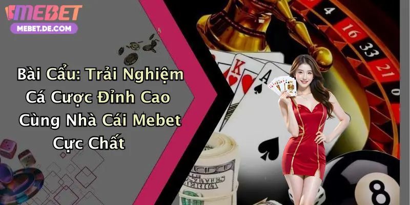 Bài Cẩu: Trải Nghiệm Cá Cược Đỉnh Cao Cùng Nhà Cái Mebet Cực Chất