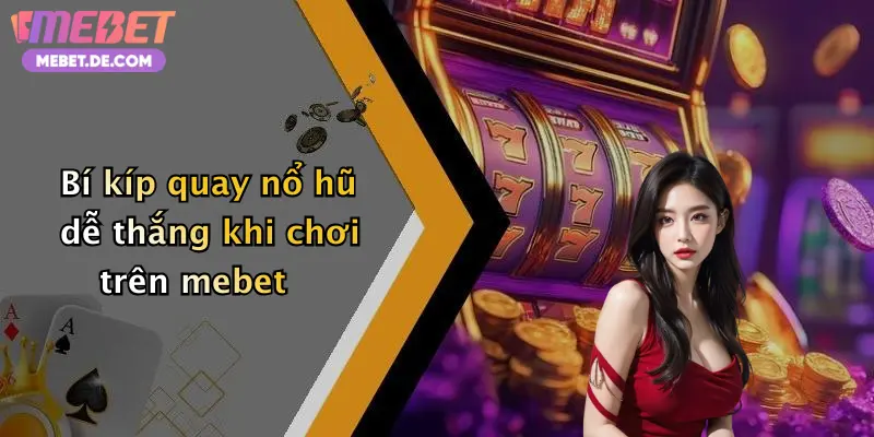 Bí kíp quay nổ hũ dễ thắng khi chơi trên mebet
