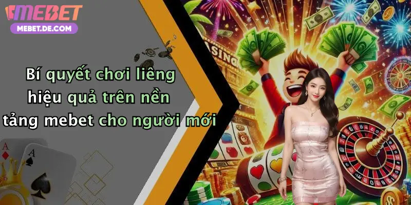 Bí quyết chơi liêng hiệu quả trên nền tảng mebet cho người mới