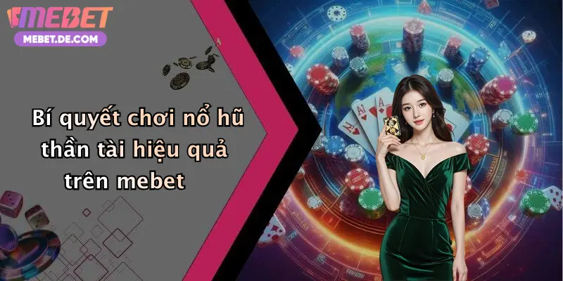 Bí quyết chơi nổ hũ thần tài hiệu quả trên mebet