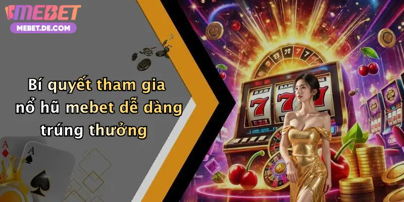 Bí quyết tham gia nổ hũ mebet dễ dàng trúng thưởng