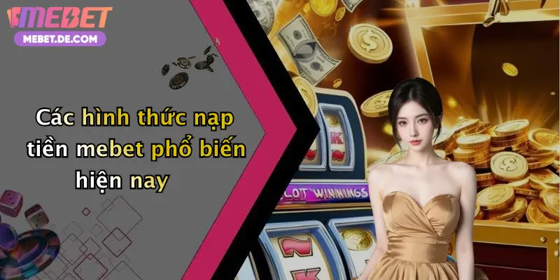 Các hình thức nạp tiền mebet phổ biến hiện nay
