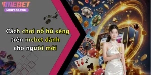 Cách chơi nổ hũ xèng trên mebet dành cho người mới