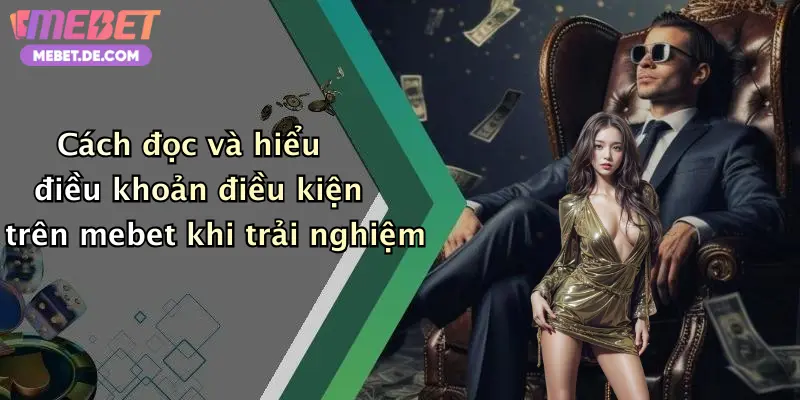 Cách đọc và hiểu điều khoản điều kiện trên mebet khi trải nghiệm