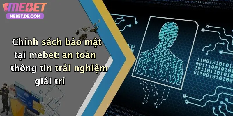 Chính sách bảo mật tại mebet: an toàn thông tin trải nghiệm giải trí