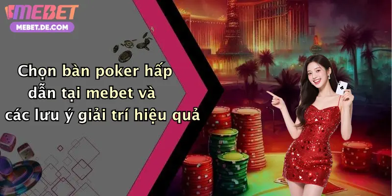 Chọn bàn poker hấp dẫn tại mebet và các lưu ý giải trí hiệu quả