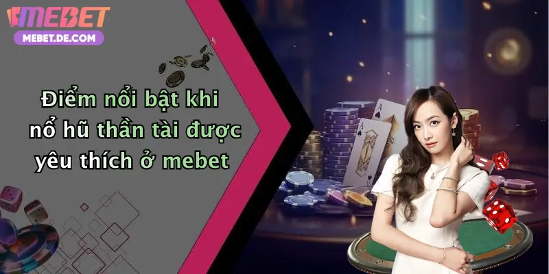 Điểm nổi bật khi nổ hũ thần tài được yêu thích ở mebet