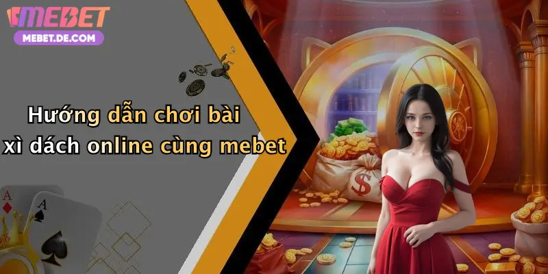 Hướng dẫn chơi bài xì dách online cùng mebet