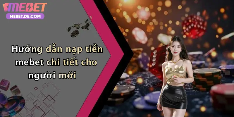 Hướng dẫn nạp tiền mebet chi tiết cho người mới