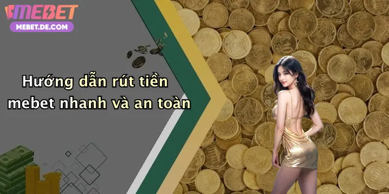 Hướng dẫn rút tiền mebet nhanh và an toàn