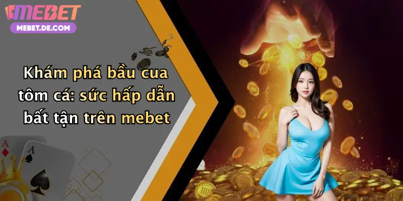Khám phá bầu cua tôm cá: sức hấp dẫn bất tận trên mebet