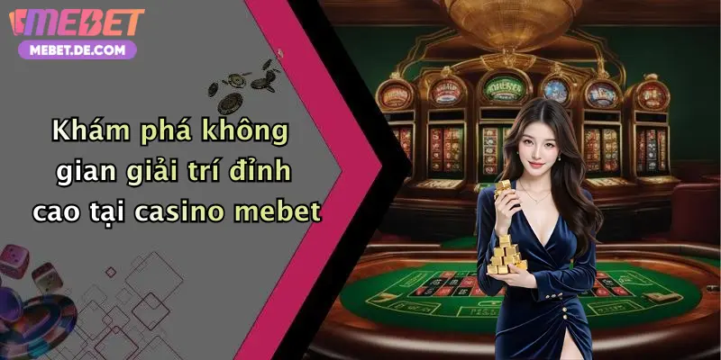 Khám phá không gian giải trí đỉnh cao tại casino mebet