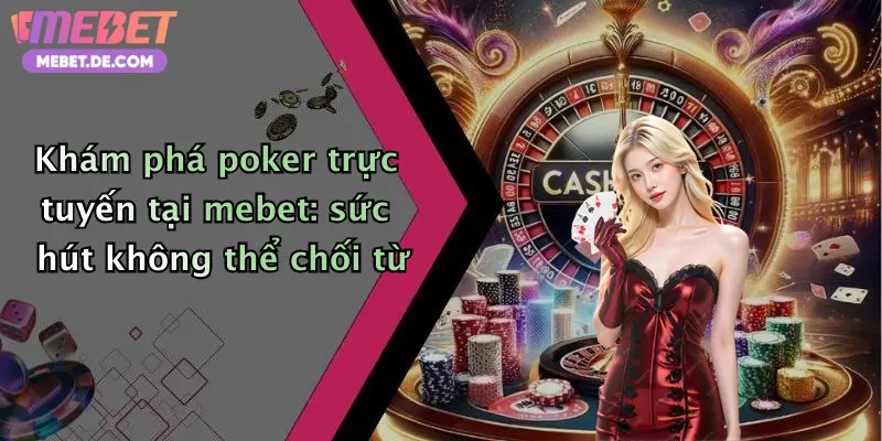 Khám phá poker trực tuyến tại mebet: sức hút không thể chối từ