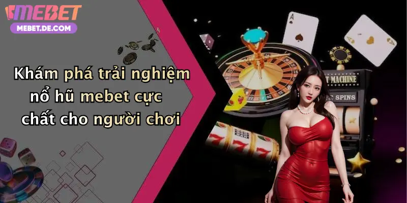 Khám phá trải nghiệm nổ hũ mebet cực chất cho người chơi