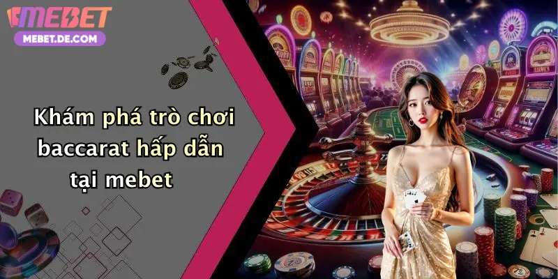 Khám phá trò chơi baccarat hấp dẫn tại mebet