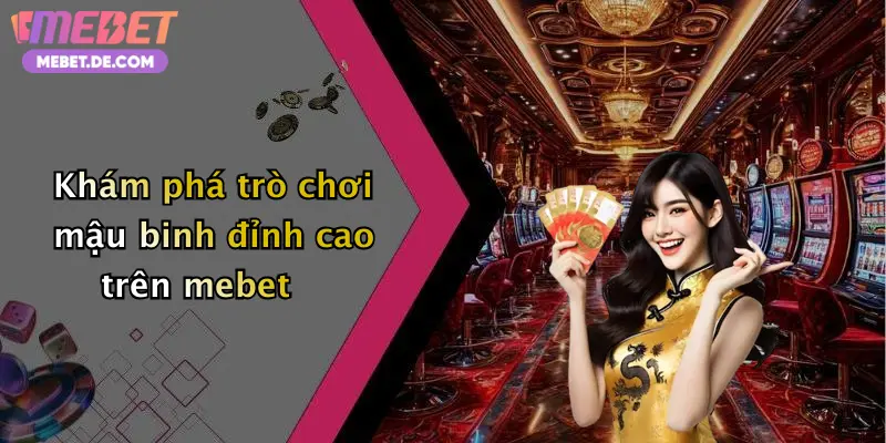 Khám phá trò chơi mậu binh đỉnh cao trên mebet