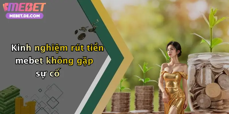 Kinh nghiệm rút tiền mebet không gặp sự cố
