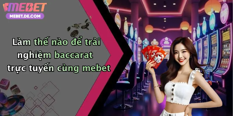Làm thế nào để trải nghiệm baccarat trực tuyến cùng mebet