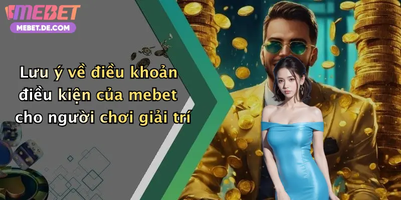 Lưu ý về điều khoản điều kiện của mebet cho người chơi giải trí