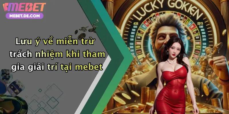 Lưu ý về miễn trừ trách nhiệm khi tham gia giải trí tại mebet