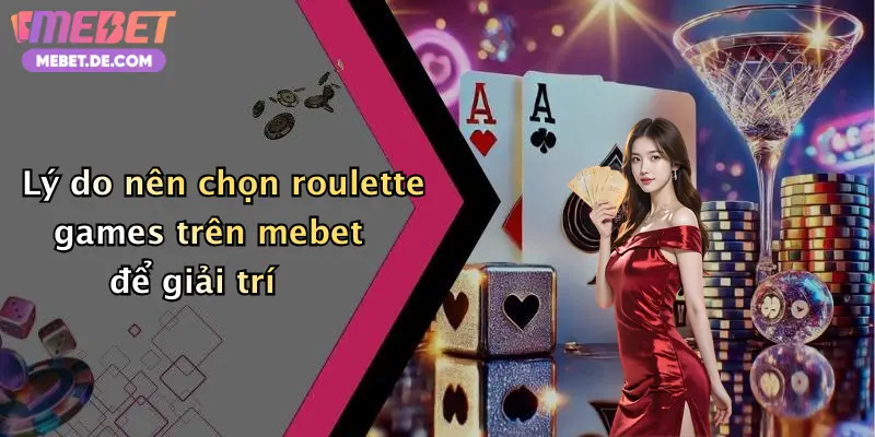 Lý do nên chọn roulette games trên mebet để giải trí