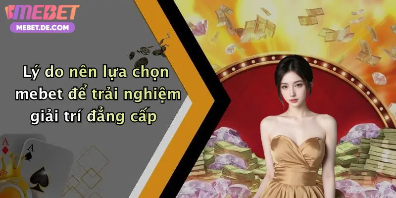 Lý do nên lựa chọn mebet để trải nghiệm giải trí đẳng cấp