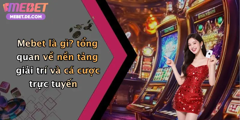 Mebet là gì? tổng quan về nền tảng giải trí và cá cược trực tuyến