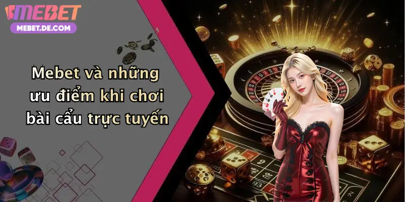 Mebet và những ưu điểm khi chơi bài cẩu trực tuyến