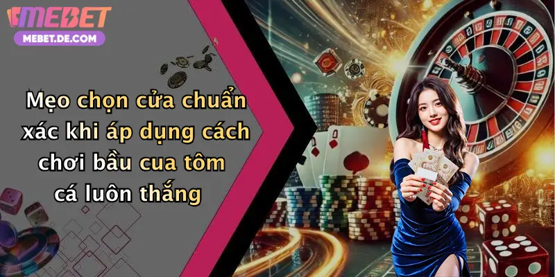Mẹo chọn cửa chuẩn xác khi áp dụng cách chơi bầu cua tôm cá luôn thắng