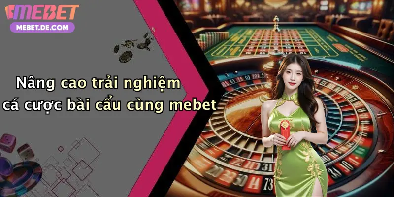 Nâng cao trải nghiệm cá cược bài cẩu cùng mebet