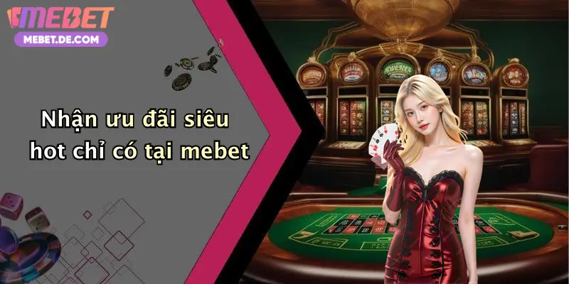 Nhận ưu đãi siêu hot chỉ có tại mebet