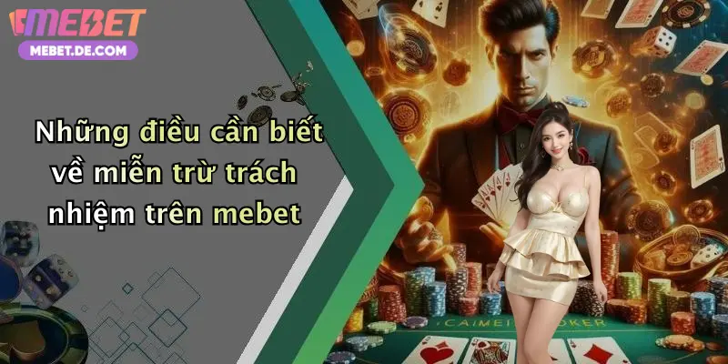 Những điều cần biết về miễn trừ trách nhiệm trên mebet