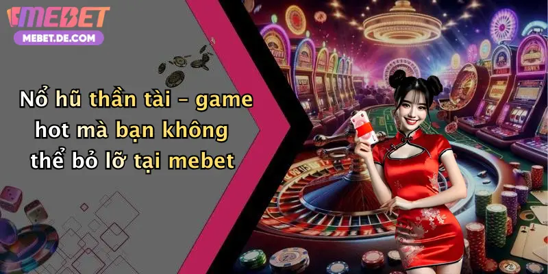 Nổ hũ thần tài – game hot mà bạn không thể bỏ lỡ tại mebet