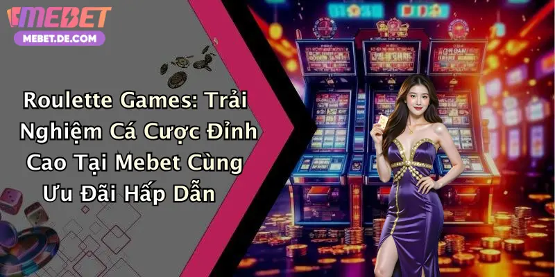 Roulette Games: Trải Nghiệm Cá Cược Đỉnh Cao Tại Mebet Cùng Ưu Đãi Hấp Dẫn