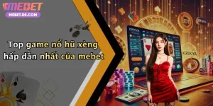 Top game nổ hũ xèng hấp dẫn nhất của mebet