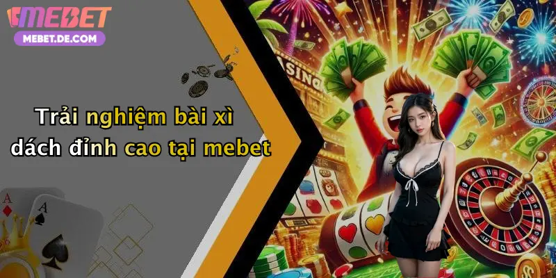 Trải nghiệm bài xì dách đỉnh cao tại mebet