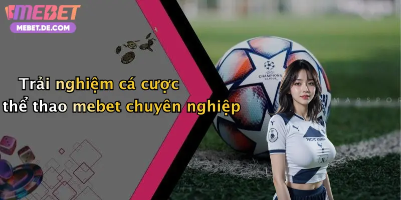 Trải nghiệm cá cược thể thao mebet chuyên nghiệp