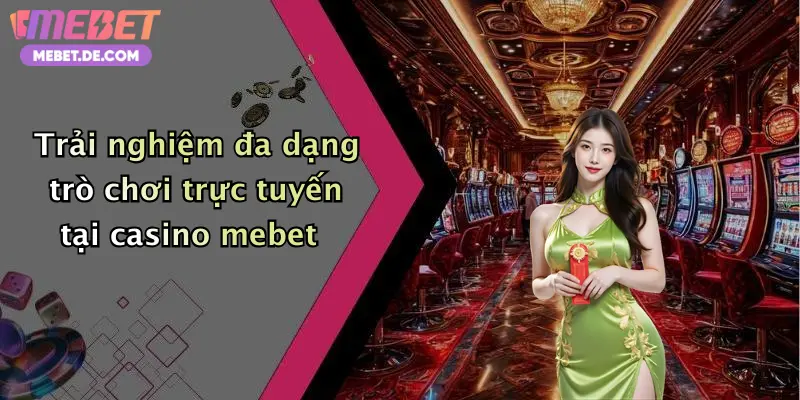 Trải nghiệm đa dạng trò chơi trực tuyến tại casino mebet
