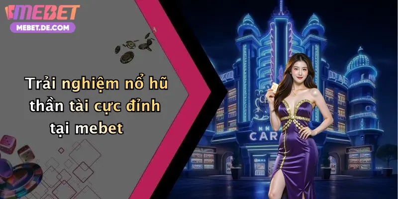 Trải nghiệm nổ hũ thần tài cực đỉnh tại mebet