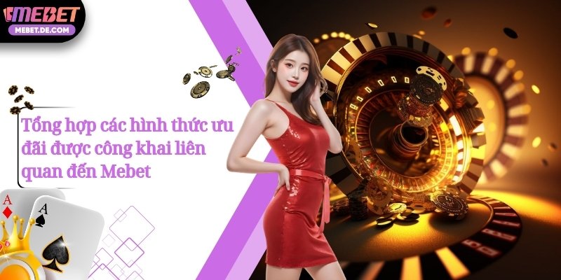 Tổng hợp các hình thức ưu đãi được công khai liên quan đến Mebet